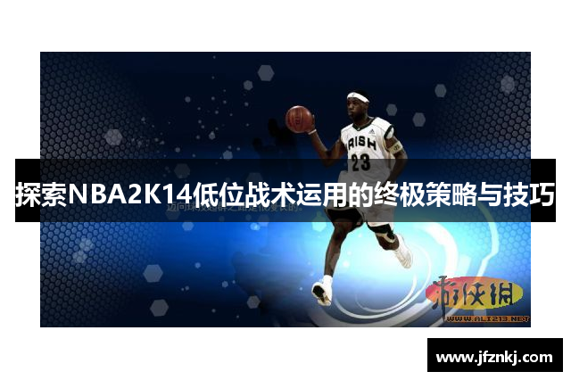 探索NBA2K14低位战术运用的终极策略与技巧