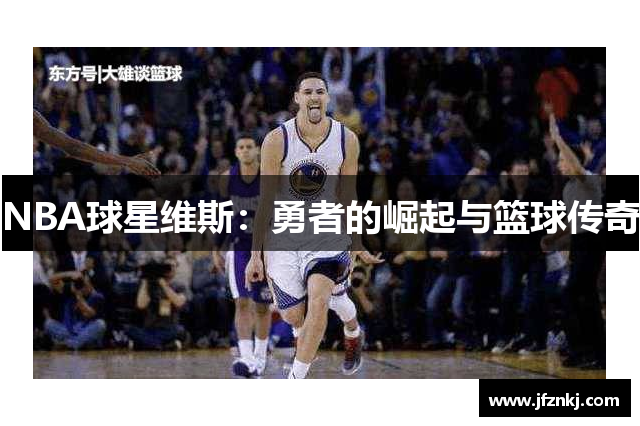 NBA球星维斯：勇者的崛起与篮球传奇