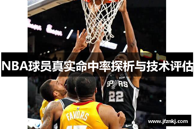 NBA球员真实命中率探析与技术评估