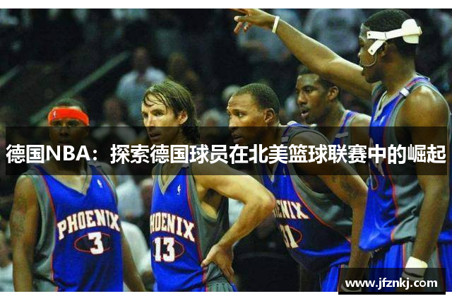 德国NBA：探索德国球员在北美篮球联赛中的崛起